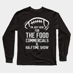 I’m just here for the food commercials and halftime show Long Sleeve T-Shirt